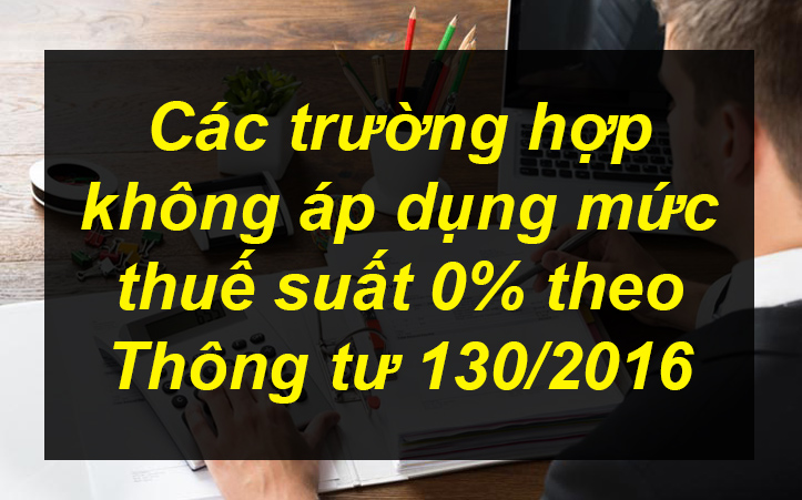 khong-ap-dung-thue-0-thong-tu-130-2016